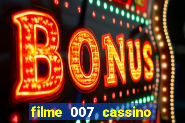 filme 007 cassino royale completo dublado